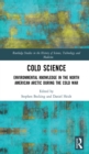 Cold Science : Environmental Knowledge in the North American Arctic during the Cold War - eBook