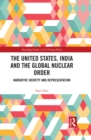 The United States, India and the Global Nuclear Order : Narrative Identity and Representation - eBook
