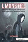 I, Monster : Positive Ways of Working with Challenging Teens Through Understanding the Adolescent Within Us - eBook