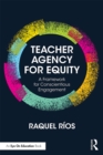 Teacher Agency for Equity : A Framework for Conscientious Engagement - eBook