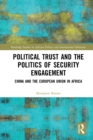 Political Trust and the Politics of Security Engagement : China and the European Union in Africa - eBook