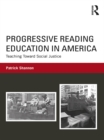 Progressive Reading Education in America : Teaching Toward Social Justice - eBook