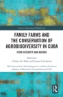 Family Farms and the Conservation of Agrobiodiversity in Cuba : Food Security and Nature - eBook