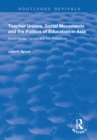 Teacher Unions, Social Movements and the Politics of Education in Asia : South Korea, Taiwan and the Philippines - eBook