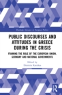 Public Discourses and Attitudes in Greece during the Crisis : Framing the Role of the European Union, Germany and National Governments - eBook