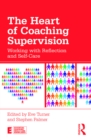 The Heart of Coaching Supervision : Working with Reflection and Self-Care - eBook