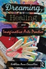 Dreaming, Healing and Imaginative Arts Practice - eBook