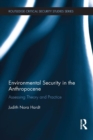 Environmental Security in the Anthropocene : Assessing Theory and Practice - eBook