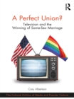 A Perfect Union? : Television and the Winning of Same-Sex Marriage - eBook