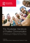 The Routledge Handbook of Positive Communication : Contributions of an Emerging Community of Research on Communication for Happiness and Social Change - eBook