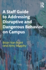 A Staff Guide to Addressing Disruptive and Dangerous Behavior on Campus - eBook