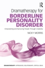 Dramatherapy for Borderline Personality Disorder : Empowering and Nurturing people through Creativity - eBook