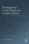 Developmental Couple Therapy for Complex Trauma : A Manual for Therapists - eBook