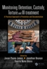 Monitoring Detention, Custody, Torture and Ill-treatment : A Practical Approach to Prevention and Documentation - eBook