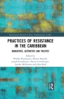 Practices of Resistance in the Caribbean : Narratives, Aesthetics and Politics - eBook