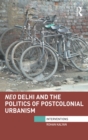 Neo Delhi and the Politics of Postcolonial Urbanism - eBook