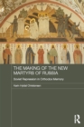 The Making of the New Martyrs of Russia : Soviet Repression in Orthodox Memory - eBook