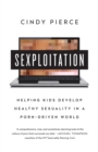 Sexploitation : Helping Kids Develop Healthy Sexuality in a Porn-Driven World - eBook
