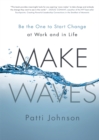 Make Waves : Be the One to Start Change at Work and in Life - eBook