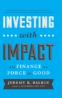 Investing with Impact : Why Finance is a Force for Good - eBook