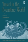Travel in the Byzantine World : Papers from the Thirty-Fourth Spring Symposium of Byzantine Studies, Birmingham, April 2000 - eBook