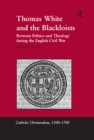 Thomas White and the Blackloists : Between Politics and Theology during the English Civil War - eBook