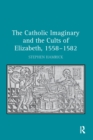 The Catholic Imaginary and the Cults of Elizabeth, 1558-1582 - eBook
