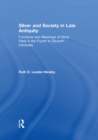 Silver and Society in Late Antiquity : Functions and Meanings of Silver Plate in the Fourth to Seventh Centuries - eBook