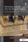 Rebuilding Anatolia after the Mongol Conquest : Islamic Architecture in the Lands of Rum, 1240-1330 - eBook