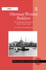 Ottoman Women Builders : The Architectural Patronage of Hadice Turhan Sultan - eBook