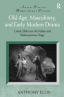 Old Age, Masculinity, and Early Modern Drama : Comic Elders on the Italian and Shakespearean Stage - eBook