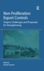 Non-Proliferation Export Controls : Origins, Challenges, and Proposals for Strengthening - eBook