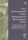 New Environmental Policy Instruments in the European Union : Politics, Economics, and the Implementation of the Packaging Waste Directive - eBook