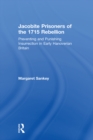 Jacobite Prisoners of the 1715 Rebellion : Preventing and Punishing Insurrection in Early Hanoverian Britain - eBook