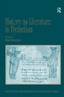 History as Literature in Byzantium : Papers from the Fortieth Spring Symposium of Byzantine Studies, University of Birmingham, April 2007 - eBook