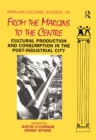 From the Margins to the Centre : Cultural Production and Consumption in the Post-Industrial City - eBook