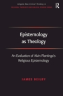 Epistemology as Theology : An Evaluation of Alvin Plantinga's Religious Epistemology - eBook