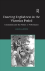 Enacting Englishness in the Victorian Period : Colonialism and the Politics of Performance - eBook