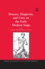 Disease, Diagnosis, and Cure on the Early Modern Stage - eBook