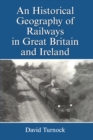 An Historical Geography of Railways in Great Britain and Ireland - eBook