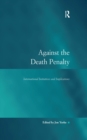 Against the Death Penalty : International Initiatives and Implications - eBook