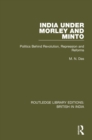 India Under Morley and Minto : Politics Behind Revolution, Repression and Reforms - eBook