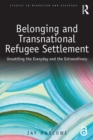 Belonging and Transnational Refugee Settlement : Unsettling the Everyday and the Extraordinary - eBook