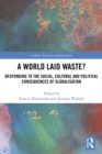 A World Laid Waste? : Responding to the Social, Cultural and Political Consequences of Globalisation - eBook