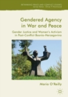 Gendered Agency in War and Peace : Gender Justice and Women's Activism in Post-Conflict Bosnia-Herzegovina - eBook