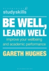 Be Well, Learn Well : Improve Your Wellbeing and Academic Performance - Book