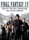 Final Fantasy XV Game PC, PS4, DLC, Walkthrough Tips, Cheats Unofficial - eBook