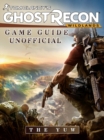 Tom Clancys Ghost Recon Wildlands Game Guide Unofficial - eBook