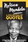 Nelson Mandela: A Collection Of Quotes - His Thoughts On Change, Education, Freedom, Perseverance, Courage, Kindness, Faith, Hope, Optimism And More! - eBook