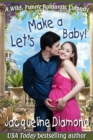 Let's Make a Baby! A Wild, Funny Romantic Comedy - eBook